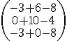 
 \\ \left( \begin{array}{ccc}
 \\ -3 + 6 -8 \\
 \\  0 + 10 -4 \\
 \\ -3 + 0-8 \end{array} \right) 